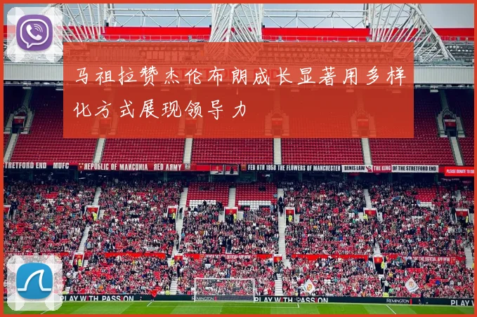 马祖拉赞杰伦布朗成长显著用多样化方式展现领导力