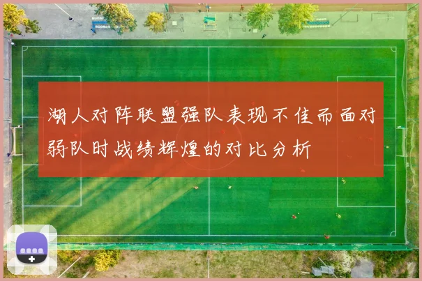 湖人对阵联盟强队表现不佳而面对弱队时战绩辉煌的对比分析